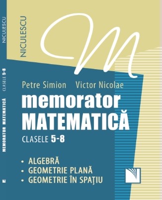 Memorator. Matematică pentru clasele 5-8. Algebră. Geometrie plană. Geometrie în spaţiu.