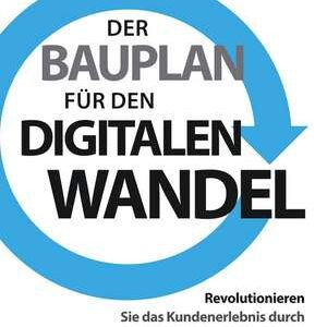 Der Bauplan fuer den digitalen Wandel – Revolutionieren Sie das Kundenerlebnis durch staendige digitale Innovationen