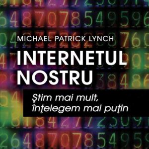 Internetul nostru. Ştim mai mult, înţelegem mai puţin