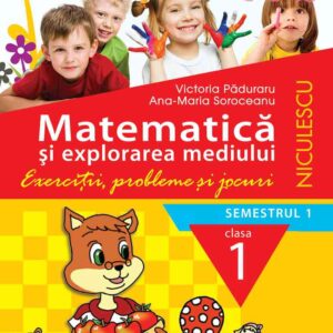 Matematică şi explorarea mediului. Clasa I, semestrul 1. Exerciţii, probleme şi jocuri